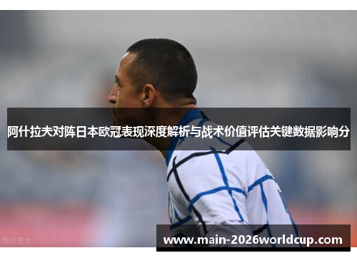 阿什拉夫对阵日本欧冠表现深度解析与战术价值评估关键数据影响分