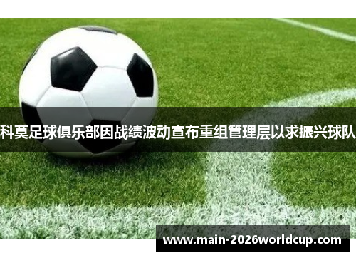 科莫足球俱乐部因战绩波动宣布重组管理层以求振兴球队 科莫足球俱乐部因战绩波动宣布重组管理层以求振兴球队