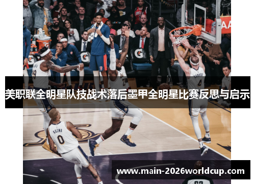 美职联全明星队技战术落后墨甲全明星比赛反思与启示 美职联全明星队技战术落后墨甲全明星比赛反思与启示
